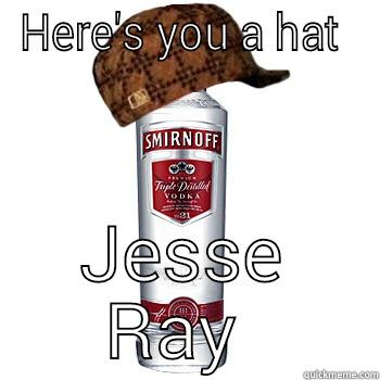 HERE'S YOU A HAT  JESSE RAY  Scumbag Alcohol