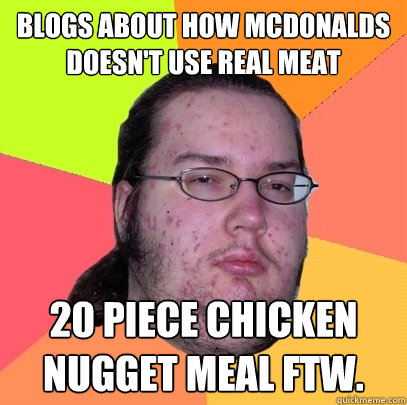 blogs about how mcdonalds doesn't use real meat 20 piece chicken nugget meal FTW.  Butthurt Dweller