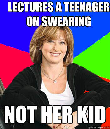 Lectures a teenager on swearing not her kid - Lectures a teenager on swearing not her kid  Sheltering Suburban Mom