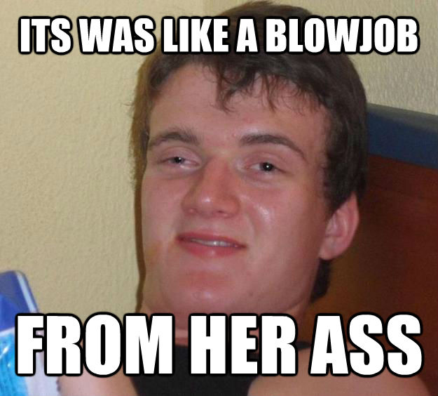 ITS WAS LIKE A BLOWJOB FROM HER ASS  10 Guy