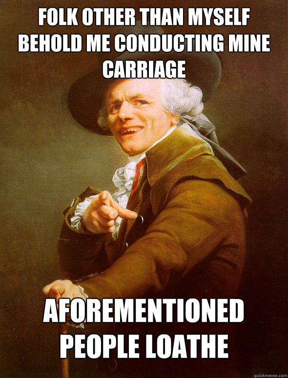 Folk other than myself behold me conducting mine carriage Aforementioned people loathe  Joseph Ducreux