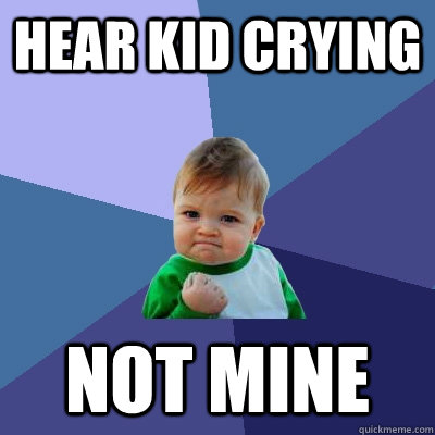 Hear kid crying Not mine  Success Kid