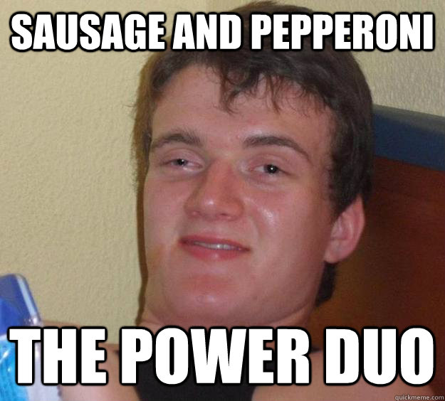 Sausage and pepperoni the power duo - Sausage and pepperoni the power duo  10 Guy