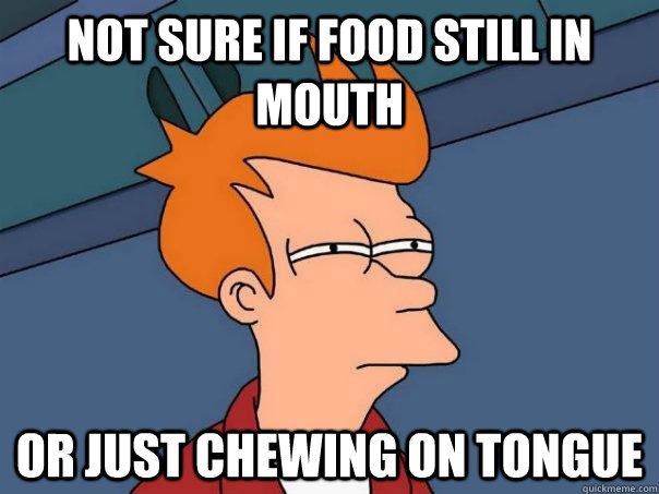 Not sure if food still in mouth Or just chewing on tongue  Futurama Fry