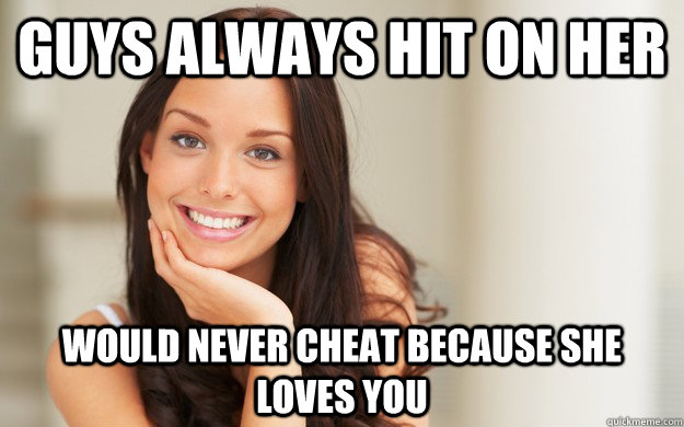 Guys always hit on her Would never cheat because she loves you  Good Girl Gina