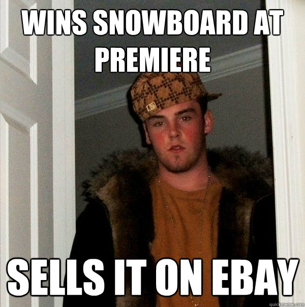 Wins snowboard at premiere sells it on ebay  Scumbag Steve