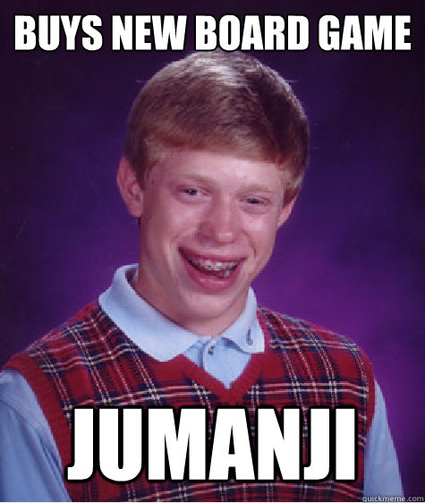 Buys new board game jumanji  Bad Luck Brian