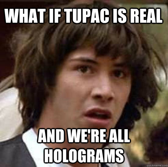 What if Tupac is real and we're all holograms  conspiracy keanu