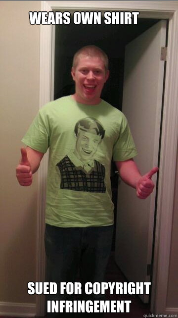 Wears Own Shirt  Sued for copyright infringement   Bad Luck Brian