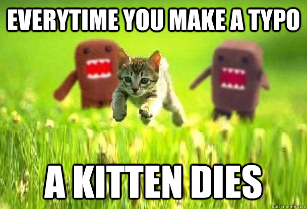 Everytime you make a typo A kitten dies - Everytime you make a typo A kitten dies  Reply All