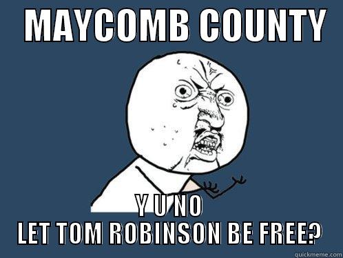    MAYCOMB COUNTY   Y U NO LET TOM ROBINSON BE FREE? Y U No