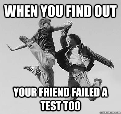 When you find out  your friend failed a test too - When you find out  your friend failed a test too  Misc