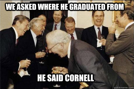 WE ASKED where he graduated from HE SAID cornell  laughing politicians