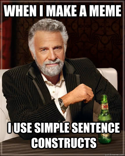 When I make a meme i use simple sentence constructs - When I make a meme i use simple sentence constructs  The Most Interesting Man In The World