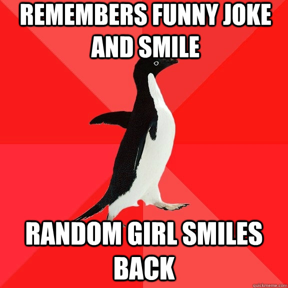 Remembers funny joke and smile Random girl smiles back  Socially Awesome Penguin