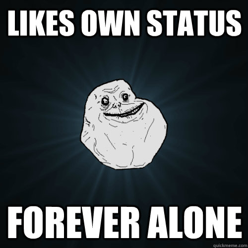 likes own status forever alone - likes own status forever alone  Forever Alone