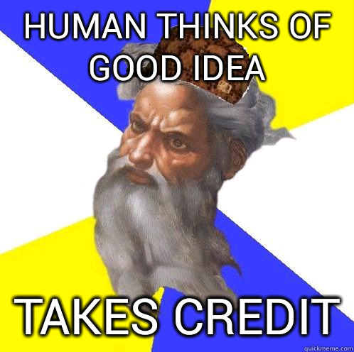 human thinks of good idea takes credit  Scumbag God