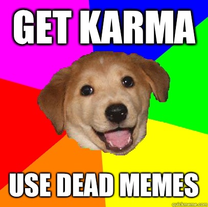 Get karma Use dead memes  Advice Dog