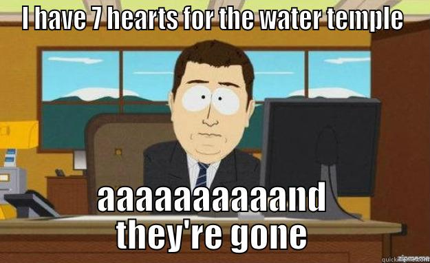 HAHAHA WATER TEMPLE LOGIC HAHAHAA its not funny - I HAVE 7 HEARTS FOR THE WATER TEMPLE AAAAAAAAAAND THEY'RE GONE aaaand its gone