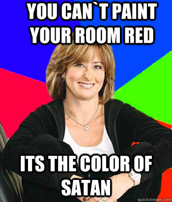 You can`t paint your room red its the color of satan  Sheltering Suburban Mom