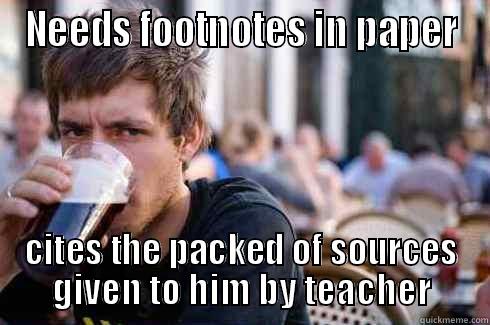 NEEDS FOOTNOTES IN PAPER CITES THE PACKED OF SOURCES GIVEN TO HIM BY TEACHER Lazy College Senior