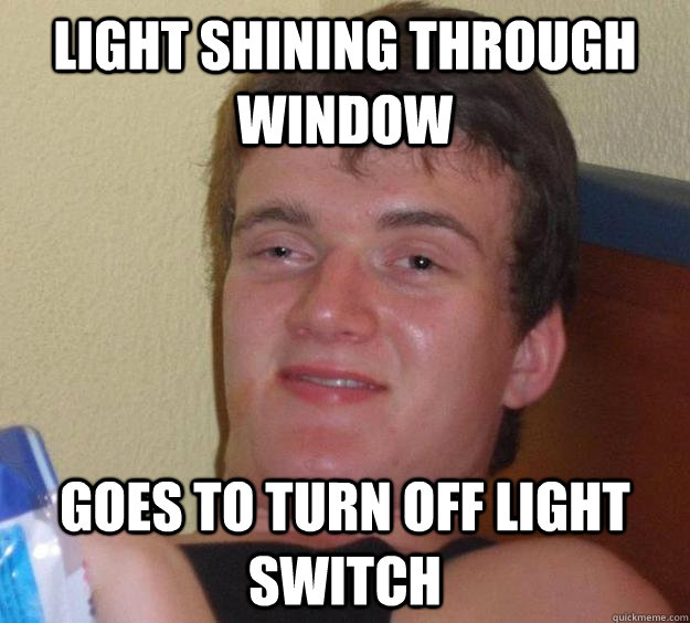 Light shining through window goes to turn off light  switch  10 Guy