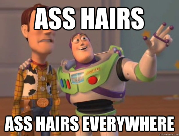 ass hairs ass hairs everywhere  Buzz Lightyear