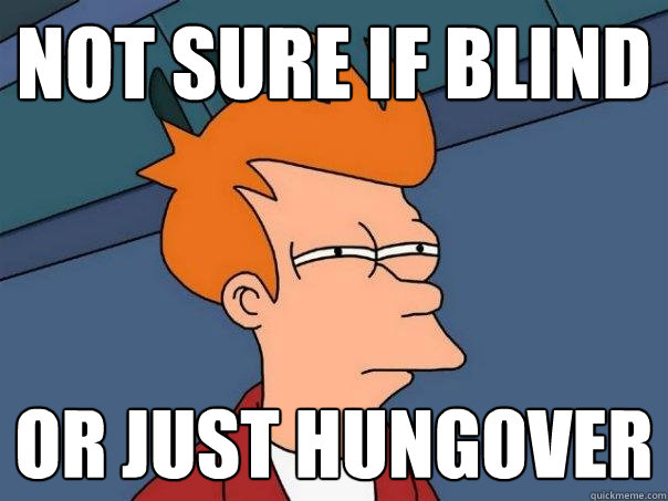 Not sure if blind Or just hungover  Futurama Fry