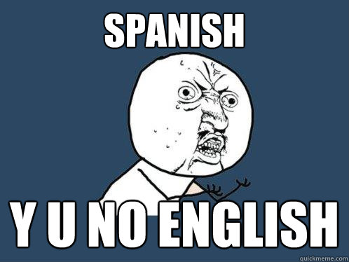 SPanish y u no english
  Y U No