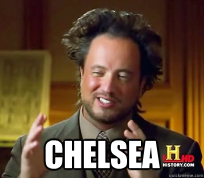  Chelsea -  Chelsea  Ancient Aliens Meme Plague