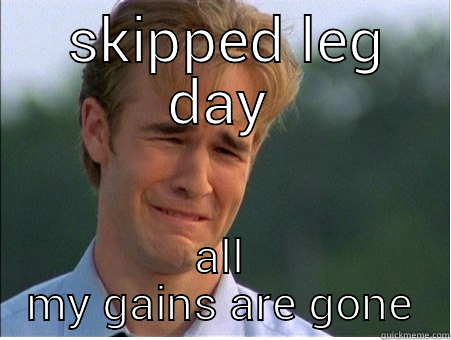  SKIPPED LEG DAY ALL MY GAINS ARE GONE 1990s Problems