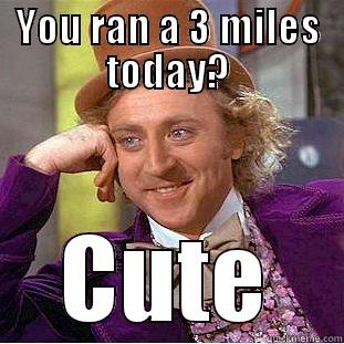 YOU RAN A 3 MILES TODAY? CUTE Condescending Wonka