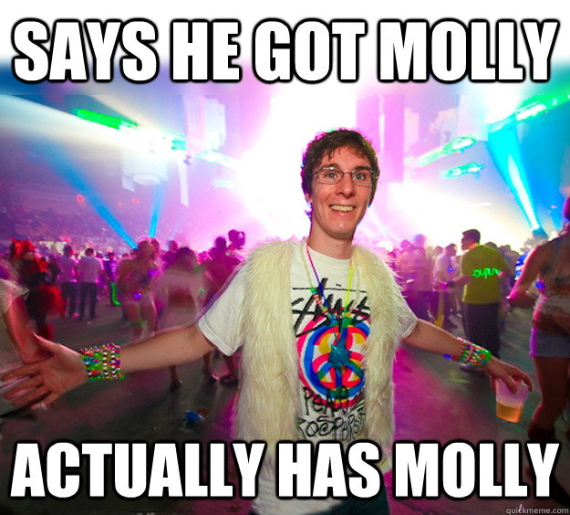 Says he got Molly Actually has Molly - Says he got Molly Actually has Molly  Good Guy Raver