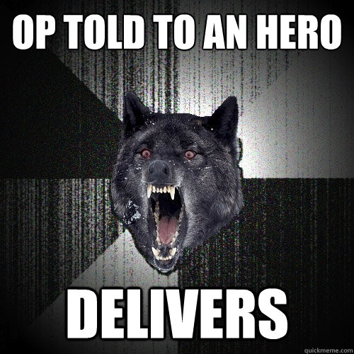 OP TOLD TO AN HERO DELIVERS  Insanity Wolf