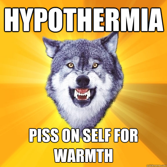 hypothermia piss on self for warmth  Courage Wolf