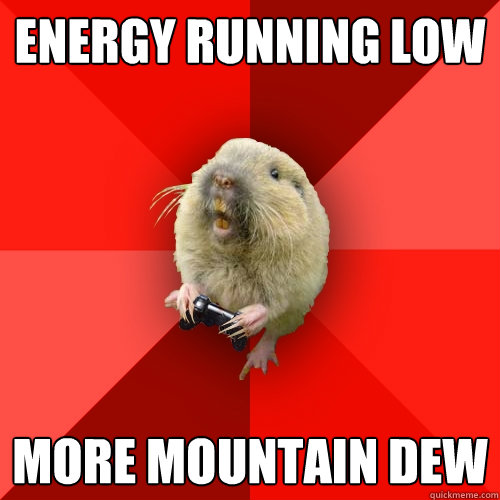 energy running low more mountain dew  Gaming Gopher