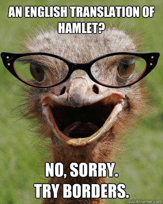 An English translation of hamlet? No, sorry.
Try Borders.  Judgmental Bookseller Ostrich