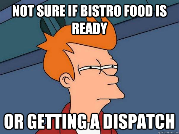 Not sure if Bistro food is ready or getting a dispatch  Futurama Fry