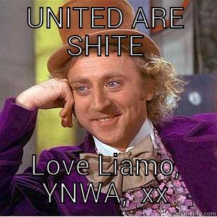 UNITED ARE SHITE LOVE LIAMO, YNWA,  XX Condescending Wonka