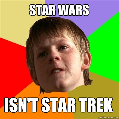 star wars isn't star trek  Angry School Boy