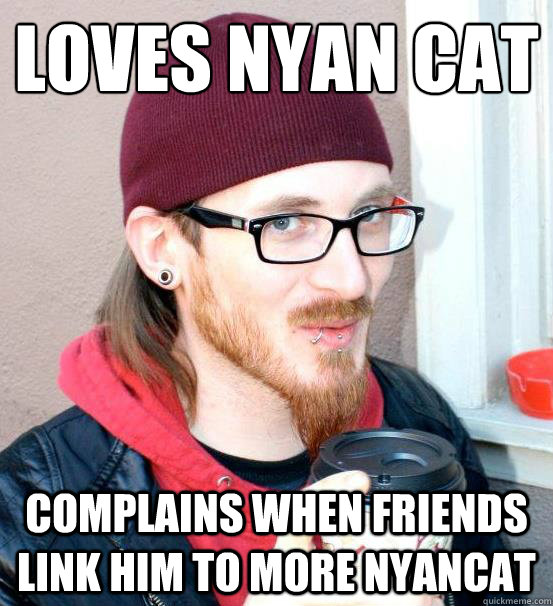 loves nyan cat complains when friends link him to more nyancat - loves nyan cat complains when friends link him to more nyancat  hipster sysadmin