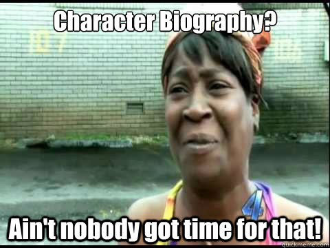 Character Biography? Ain't nobody got time for that!  