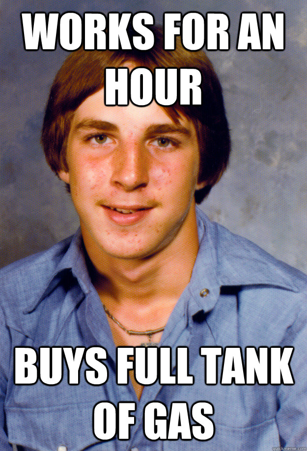 works for an hour Buys full tank of gas - works for an hour Buys full tank of gas  Old Economy Steven