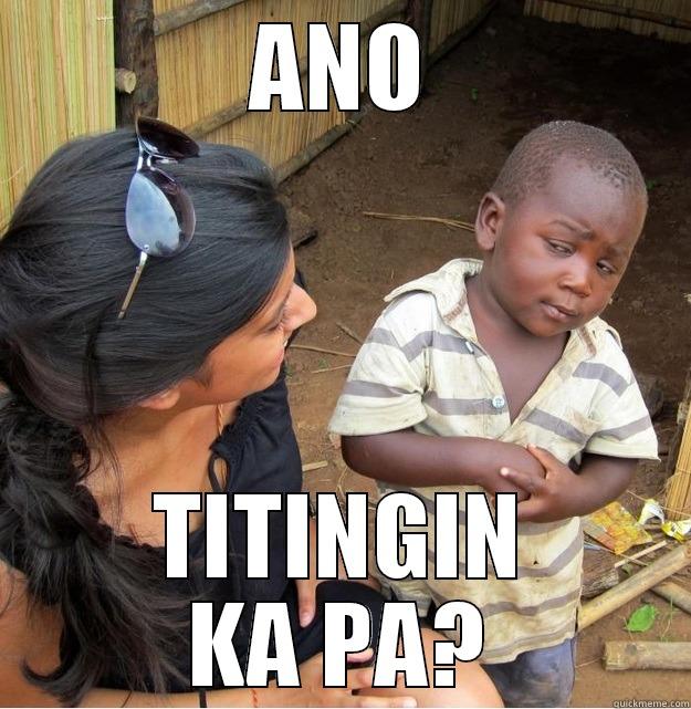 ANO TITINGIN KA PA? Skeptical Third World Kid