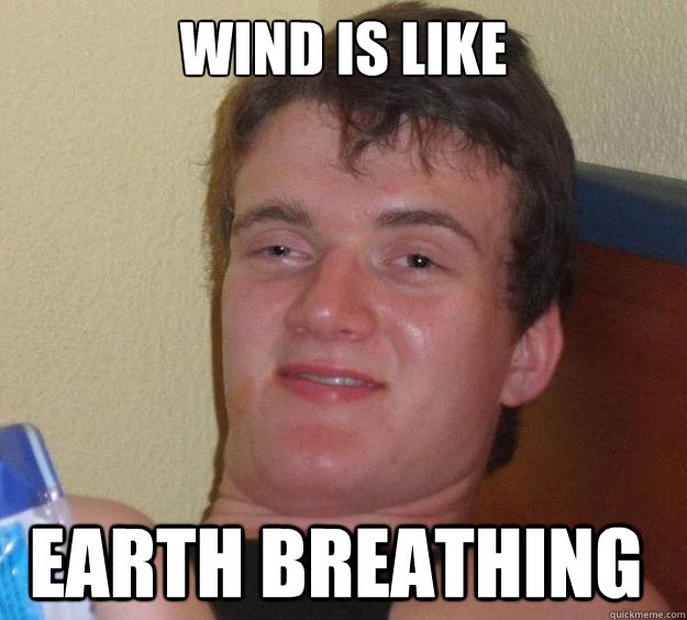 Wind is like earth breathing - Wind is like earth breathing  10 Guy