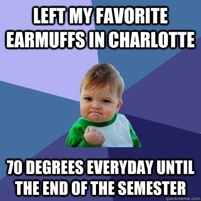 Left my favorite earmuffs in charlotte 70 degrees everyday until the end of the semester - Left my favorite earmuffs in charlotte 70 degrees everyday until the end of the semester  Success Kid