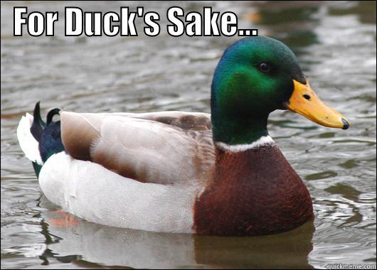   FOR DUCK'S SAKE...                     Actual Advice Mallard