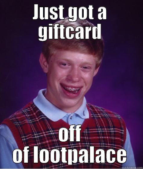 Just got it  - JUST GOT A GIFTCARD OFF OF LOOTPALACE Bad Luck Brian