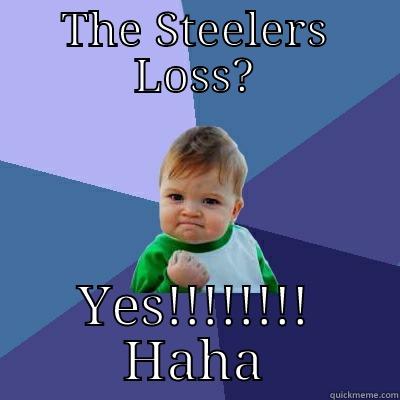 THE STEELERS LOSS? YES!!!!!!!! HAHA Success Kid