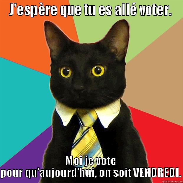 moi je vote - J'ESPÈRE QUE TU ES ALLÉ VOTER. MOI JE VOTE POUR QU'AUJOURD'HUI, ON SOIT VENDREDI. Business Cat